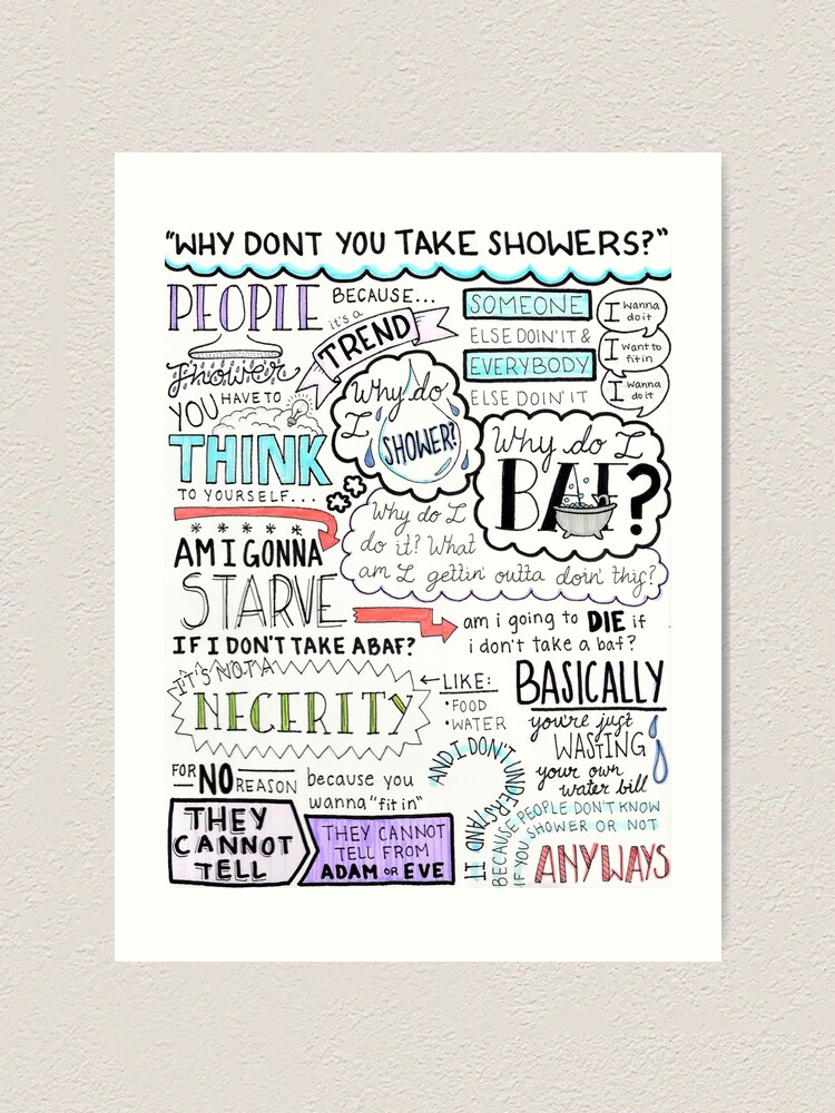 "Why don't you take showers?" Art Print by anessabyer Redbubble
