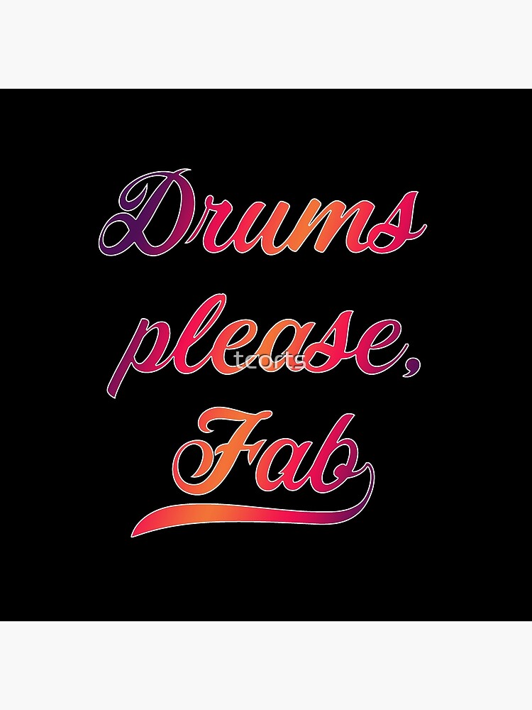 "Drums please, Fab" Poster by tcorts Redbubble