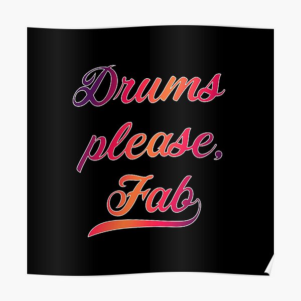 "Drums please, Fab" Poster by tcorts Redbubble