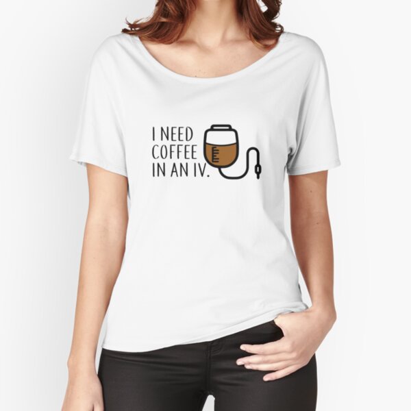 I Need Coffee in an IV Relaxed Fit T-Shirt