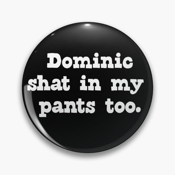 Item preview, Dominic shat in my pants too. designed and sold by MisterPlop.