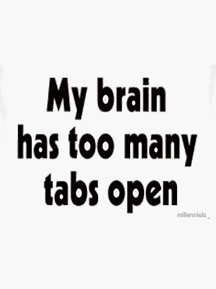 My Brain Has Too Many Tabs Open Sticker For Sale By Gustuadi Redbubble