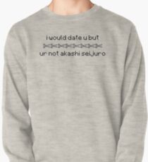 i would date u but ur not akashi seijuro Pullover