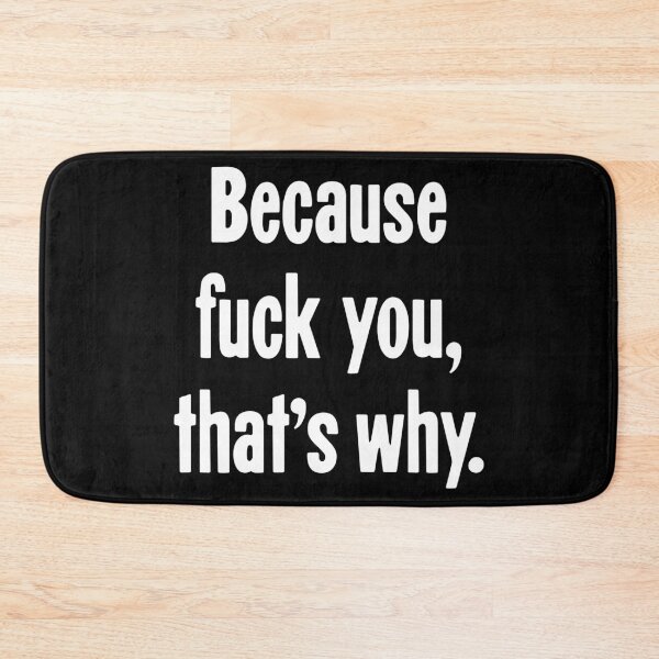 Item preview, Because Fuck You, That's Why designed and sold by Good-Looking Corpse.
