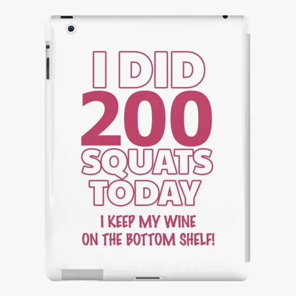 I Did 200 Squats Today, I Keep My Wine On The Bottom Shelf! iPad Snap Case