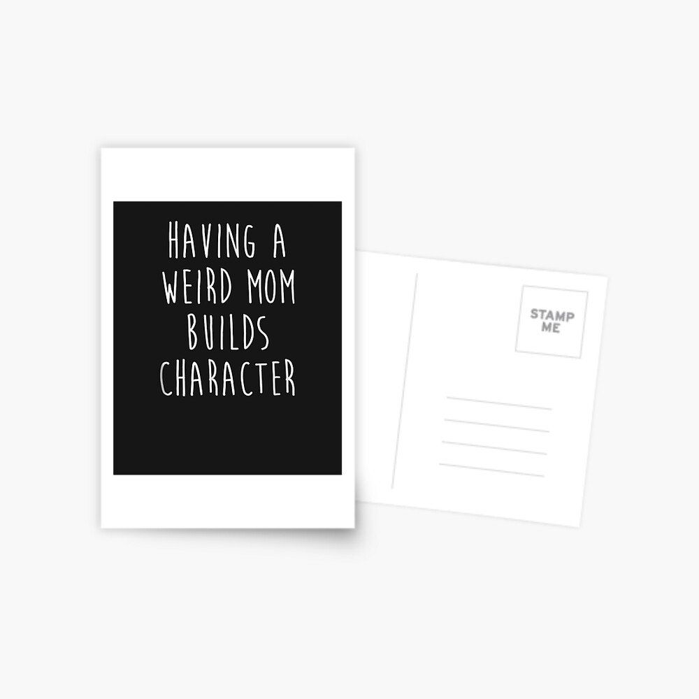 Having A Weird Mom Builds Character Postcard