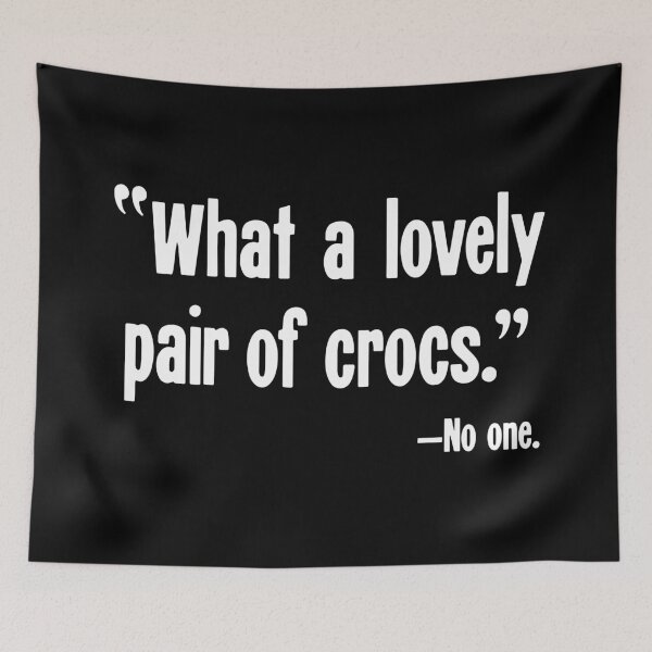 Item preview, What A Lovely Pair of Crocs--No One. designed and sold by Good-Looking Corpse.