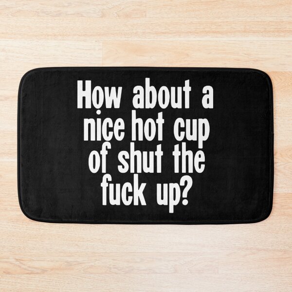 Item preview, How About A Nice Hot Cup Of Shut the Fuck Up? designed and sold by Good-Looking Corpse.