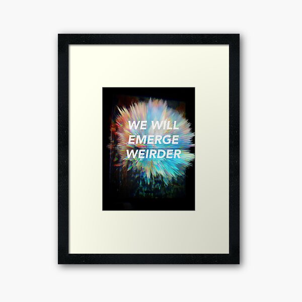 We Will Emerge Weirder Framed Art Print
