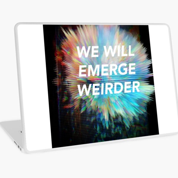 We Will Emerge Weirder Laptop Skin