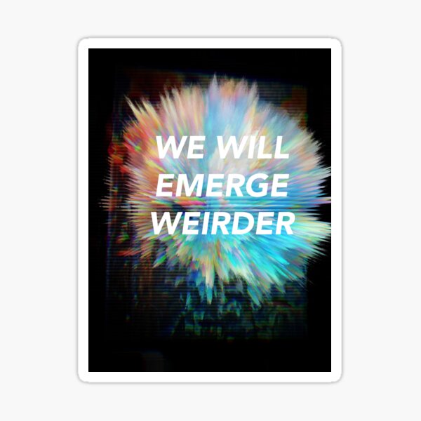 We Will Emerge Weirder Sticker