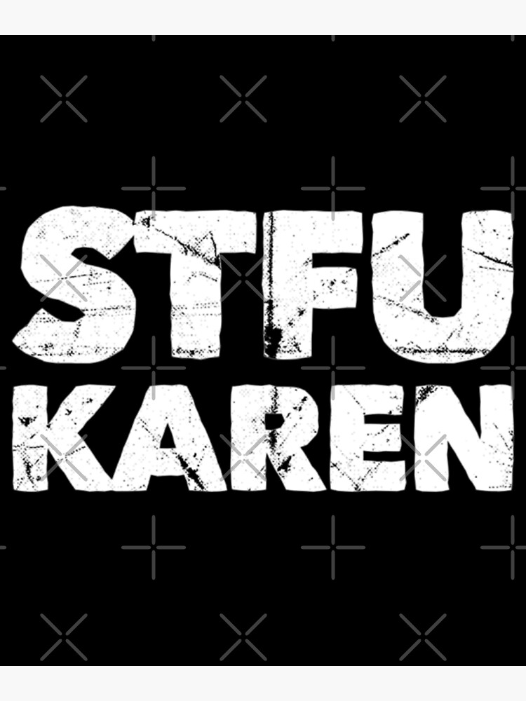 Stfu Karen Poster For Sale By Dirtydunnz Redbubble