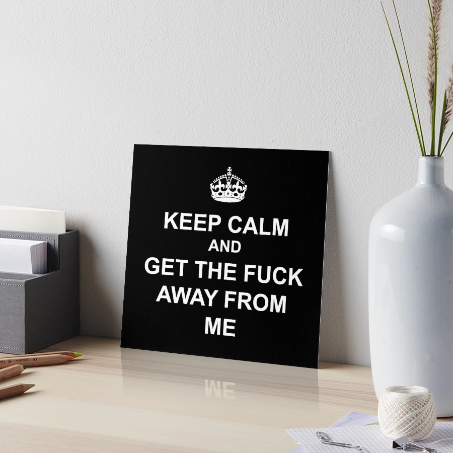 Keep calm and get the fuck away from me covid 19 funny tee | Art Board Print