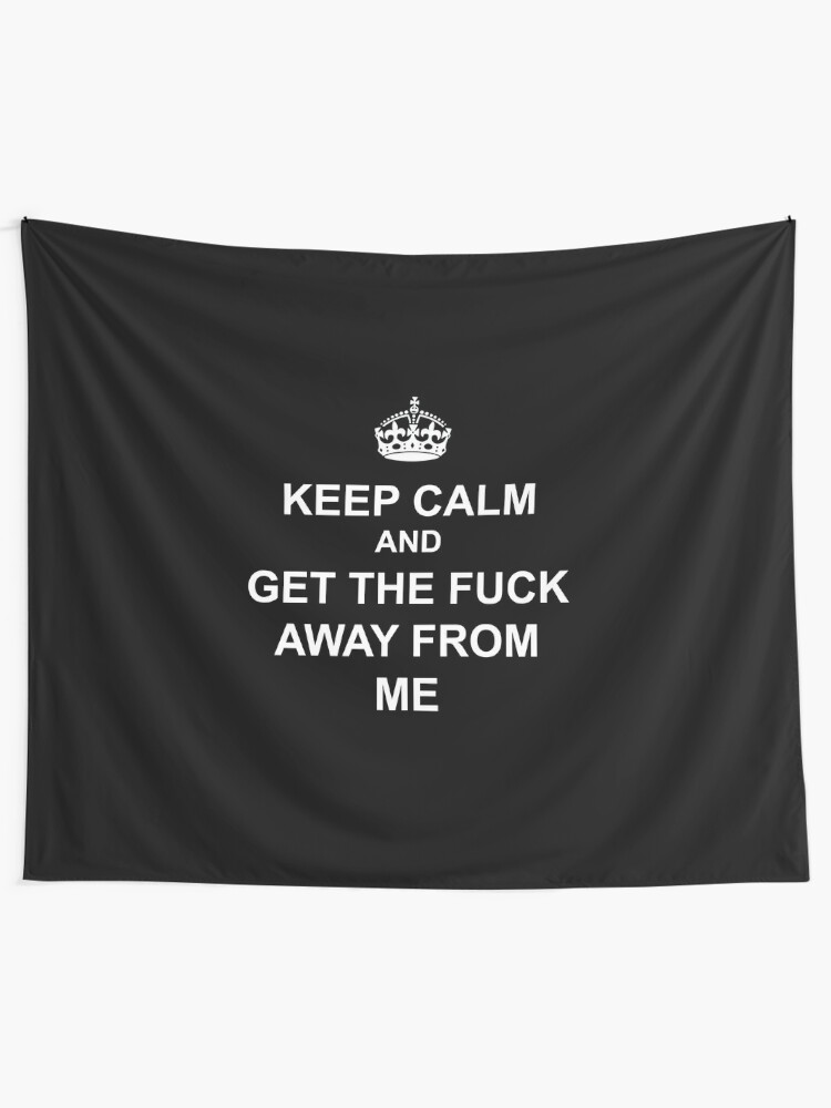 Keep Calm And Get The Fuck Away From Me Covid 19 Funny Tee Tapestry By Zerononsense Redbubble