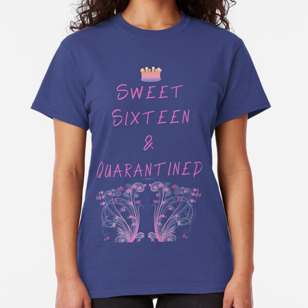 Sweet Sixteen - 16th Birthday - Lockdown- Quarantine - COVID 19 Phrase Classic T-Shirt