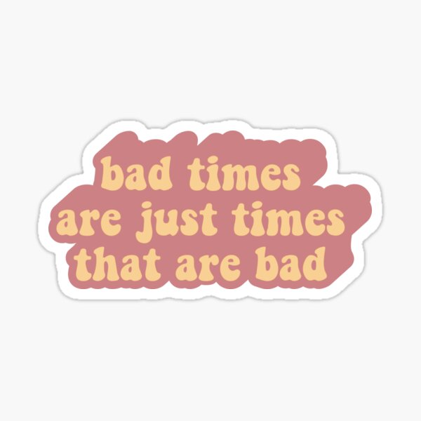 Bad Times Sticker
