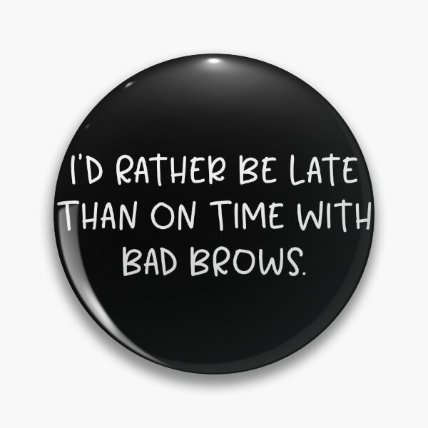 Item preview, I'd Rather Be Late Than On Time With Bad Brows Funny Eyebrows designed and sold by inkedtee.