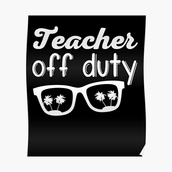 Download Teacher Off Duty School Summer Vacations Gift Poster By Arpldesigns Redbubble