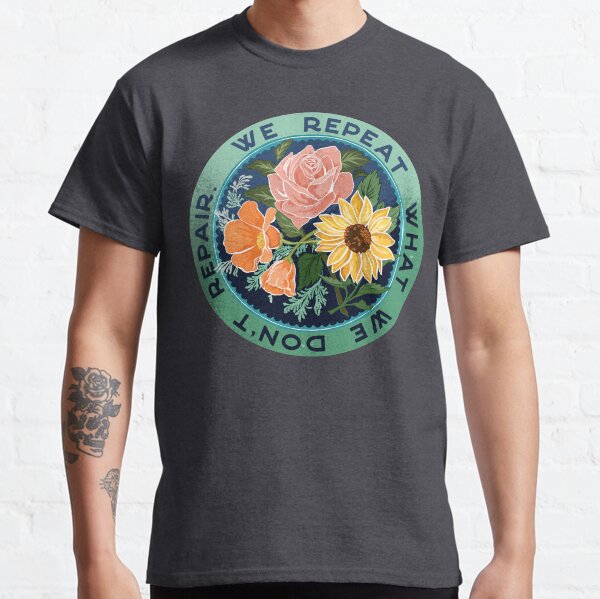 We Repeat What We Don't Repair Classic T-Shirt