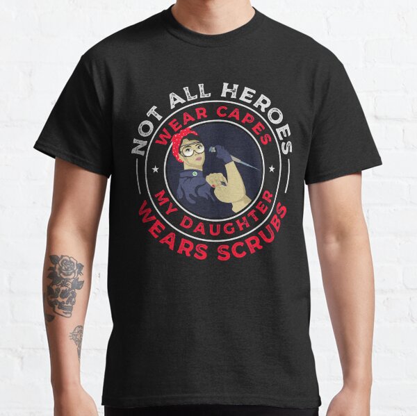 Not all heroes wear capes my daughter wears scrubs Classic T-Shirt