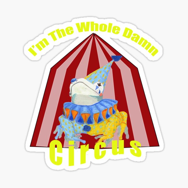 I'm The Whole Damn Circus Sticker