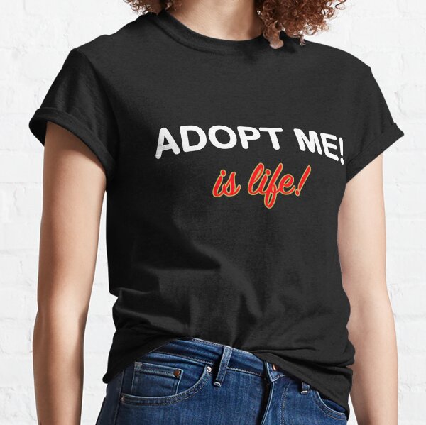 Roblox Adopt Me Is Life T Shirt By T Shirt Designs Redbubble - roblox adopt me is life kids t shirt by t shirt designs redbubble