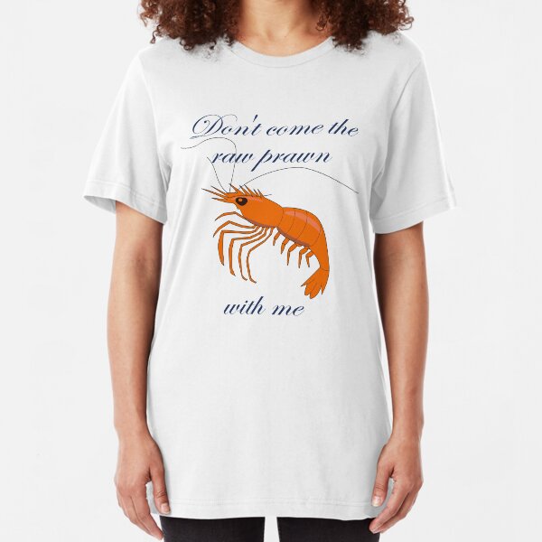 Don't Come the Raw Prawn Slim Fit T-Shirt