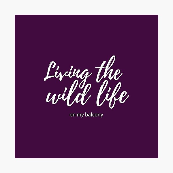 Item preview, Living the wild life. On my balcony designed and sold by Happy-Donut.