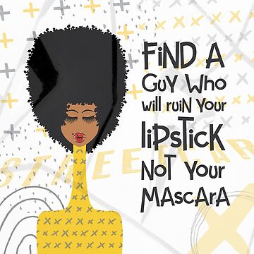 Artwork thumbnail, Find A Guy Who Will Ruin Your Lipstick Not Your Mascara by 6256design