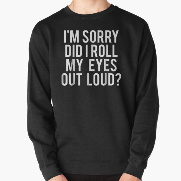 Did I roll my eyes out loud Funny sarcastic gift Pullover Sweatshirt