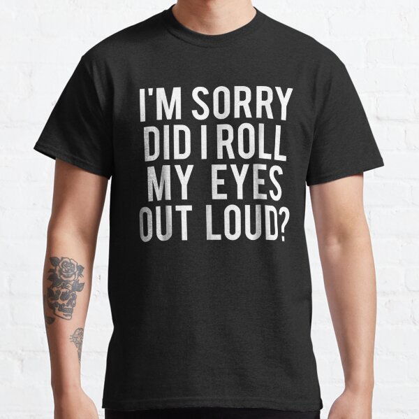 Did I roll my eyes out loud Funny sarcastic gift Classic T-Shirt