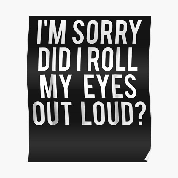 Did I roll my eyes out loud Funny sarcastic gift Poster