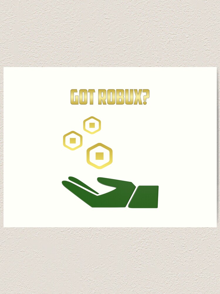 Got Robux Art Print By T Shirt Designs Redbubble - how to get 750 robux