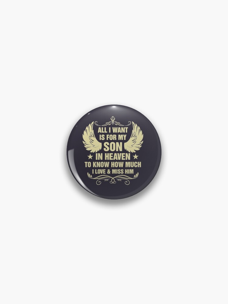 All I Want Is For My Son In Heaven To Know How Much I Love And Miss Him Father Day Pin By Minhduc Redbubble