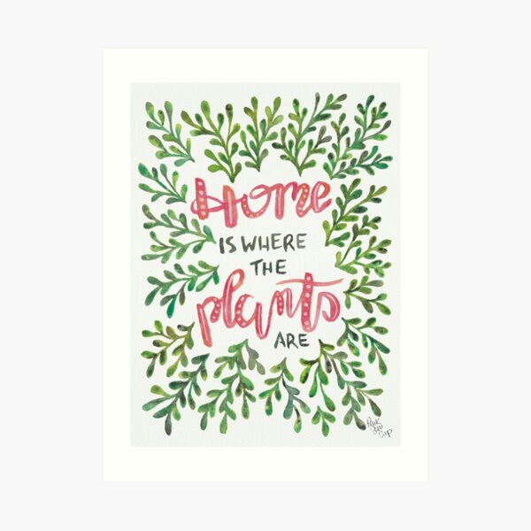 Home is where the Plants are Art Print