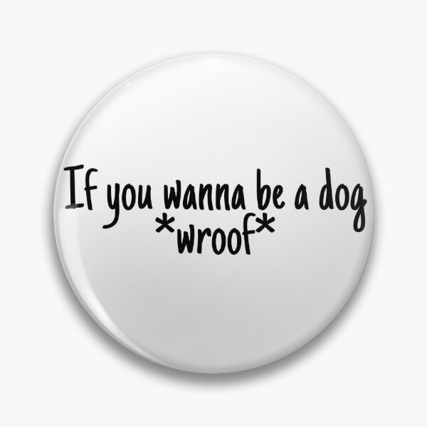 Item preview, If you wanna be a dog  designed and sold by yougotpainted.