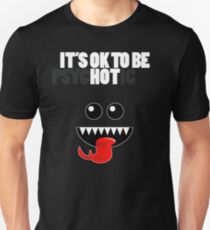 IT'S OK TO BE HOT (PSYCHOTIC) Unisex T-Shirt