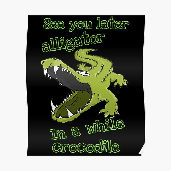 See You Later Alligator Posters Redbubble