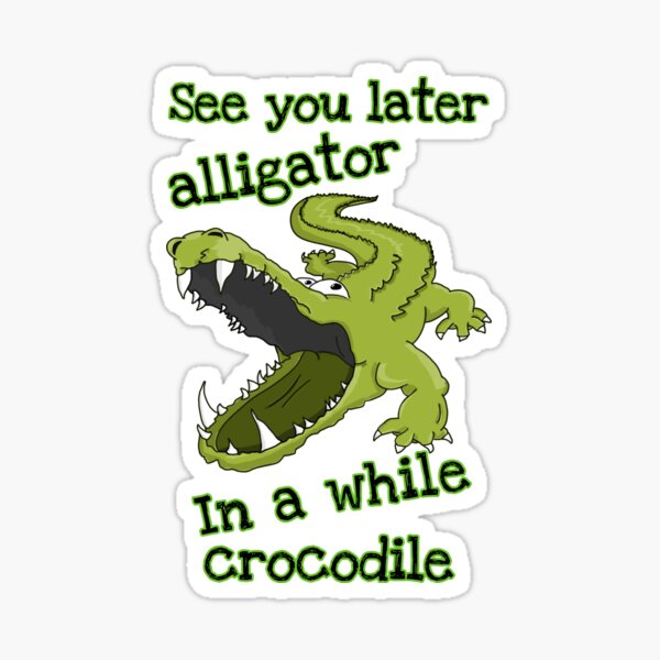 things like see you later alligator