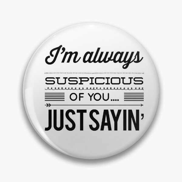Item preview, I'm Always Suspicious Of You....Just Sayin' designed and sold by OfferHeat.