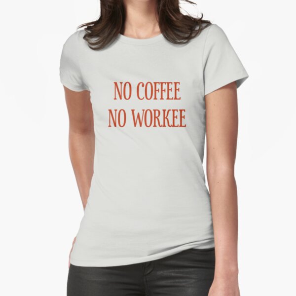 No Coffee No Workee T-Shirt - CoolGirlTeez Fitted T-Shirt