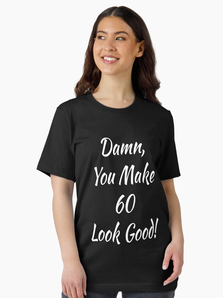 Damn I Make 60 Look Good T Shirt