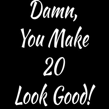 Damn, You Make 20 Look Good!, Funny Twenty Year Old, 20 Years Old Gift  Sister Brother Friends Art Board Print for Sale by designood