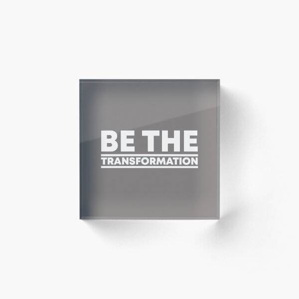 Be the Transformation Acrylic Block