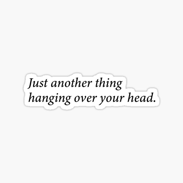 just-another-thing-hanging-over-your-head-sticker-for-sale-by