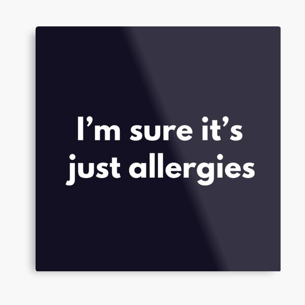 It's just allergies shirt Metal Print