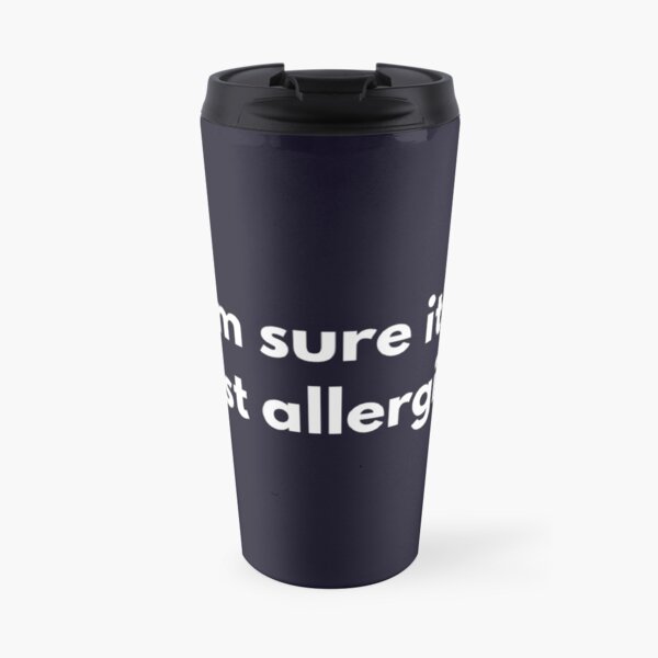 It's just allergies shirt Travel Mug