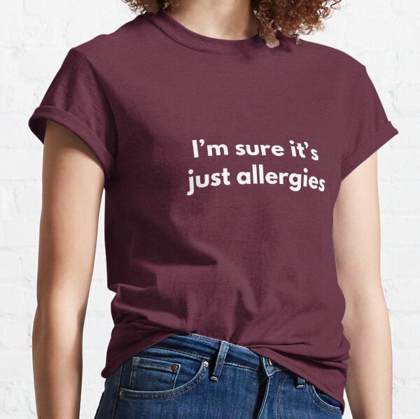 It's just allergies shirt Classic T-Shirt