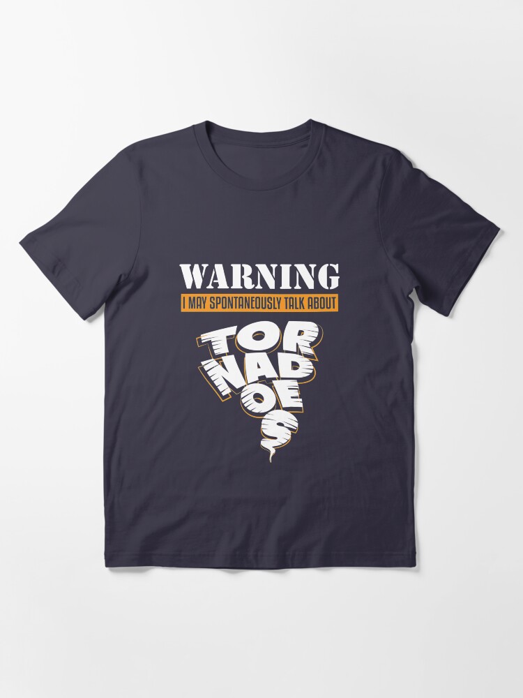 Alternate view of Warning May Talk About Tornadoes - Tornado Storm Chasing Essential T-Shirt