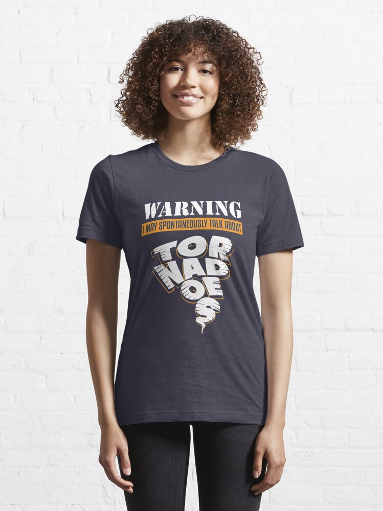 Alternate view of Warning May Talk About Tornadoes - Tornado Storm Chasing Essential T-Shirt